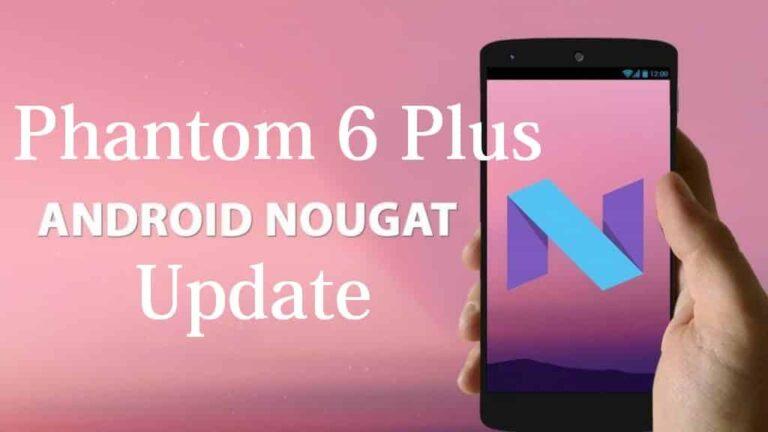 How To Upgrade Your Tecno Phantom 6 Plus to Android 7.1.1 Nougat Successfully